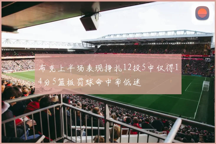 布克上半场表现挣扎12投5中仅得14分5篮板罚球命中率低迷
